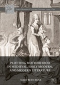 Cover: Plotting Motherhood in Medieval, Early Modern, and Modern Literature - Palgrave Macmillan