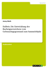 Abbildung von: Exlibris. Die Entwicklung des Bucheignerzeichens vom Gebrauchsgegenstand zum Sammelobjekt - GRIN Verlag
