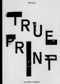 Abbildung von: Dafi Kühne True Print - Lars Müller Publishers