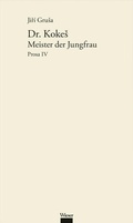 Cover: Werkausgabe Jir&iacute; Grusa / Dr. Kokes: Meister der Jungfrau - Wieser Verlag