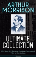 Cover: ARTHUR MORRISON Ultimate Collection: 80+ Mysteries, Detective Stories & Supernatural Tales - e-artnow