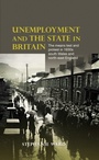 Cover: Unemployment and the State in Britain - Manchester University Press