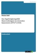 Cover: Das Zugehoerigkeitsgefuehl Elsass-Lothringens im deutschen Kaiserreich (1870/71-1918) - GRIN Verlag