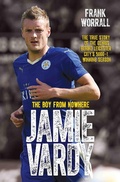 Cover: Jamie Vardy - The Boy from Nowhere: The True Story of the Genius Behind Leicester City's 5000-1 Winning Season - John Blake