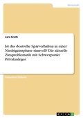 Cover: Ist das deutsche Sparverhalten in einer Niedrigzinsphase sinnvoll? Die aktuelle Zinsproblematik mit Schwerpunkt Privatanleger - GRIN Verlag