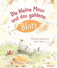 Enlarge image Cover: Die kleine Maus und das goldene Blatt - Brunnen Verlag GmbH