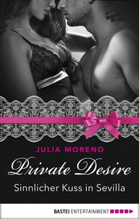 Abbildung von: Private Desire - Sinnlicher Kuss in Sevilla - Bastei Lübbe