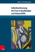 Cover: Selbstbestimmung der Frau in Gyn&auml;kologie und Geburtshilfe - Brill Deutschland
