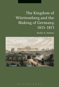 Cover: The Kingdom of Wuerttemberg and the Making of Germany, 1815-1871 - Bloomsbury Academic