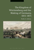 Cover: The Kingdom of Wuerttemberg and the Making of Germany, 1815-1871 - Bloomsbury Academic