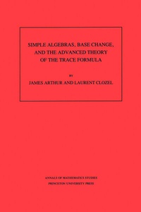 Enlarge image Cover: Simple Algebras, Base Change, and the Advanced Theory of the Trace Formula - Princeton University Press