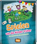 Cover: Spielen wie die Kinder fr&uuml;her - Regionalia Verlag