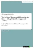 Cover: Was ist Kunst? Kunst und Philosophie der Kunst bei Hegel, Kant, Heidegger und Adorno - GRIN Verlag