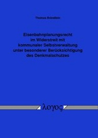 Abbildung von: Eisenbahnplanungsrecht im Widerstreit mit kommunaler Selbstverwaltung unter besonderer Berücksichtigung des Denkmalschutzes - Logos Berlin