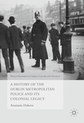 Cover: A History of the Dublin Metropolitan Police and its Colonial Legacy - Palgrave Macmillan