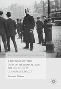 Cover: A History of the Dublin Metropolitan Police and its Colonial Legacy - Palgrave Macmillan