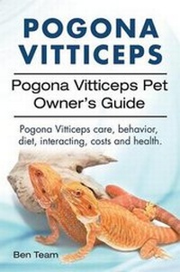 Abbildung von: Pogona Vitticeps. Pogona Vitticeps Pet Owners Guide. Pogona Vitticeps care, behavior, diet, interacting, costs and health. - IMB Publishing