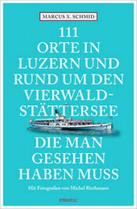 Abbildung von: 111 Orte in Luzern und am Vierwaldstättersee, die man gesehen haben muss - Emons Verlag