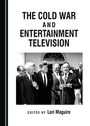 Cover: The Cold War and Entertainment Television - Cambridge Scholars Publishing