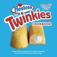 Abbildung von: The Twinkies Cookbook, Twinkies 85th Anniversary Edition - Ten Speed Press