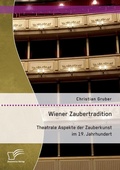 Cover: Wiener Zaubertradition. Theatrale Aspekte der Zauberkunst im 19. Jahrhundert - Diplomica Verlag