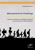 Abbildung von: Wohnstandorte für Flüchtlinge. Chancen und Risiken von Mediationsverfahren für die Auswahl von Wohnstandorten - Diplomica Verlag