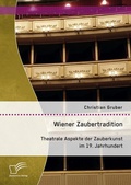 Cover: Wiener Zaubertradition. Theatrale Aspekte der Zauberkunst im 19. Jahrhundert - Diplomica Verlag
