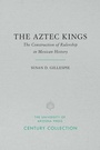 Cover: The Aztec Kings - University of Arizona Press