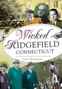 Cover: Wicked Ridgefield, Connecticut - Arcadia Publishing (SC)