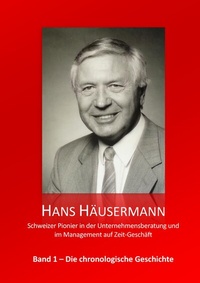 Abbildung von: Hans Häusermann - Schweizer Pionier in der Unternehmensberatung und im Management auf Zeit-Geschäft - BoD - Books on Demand