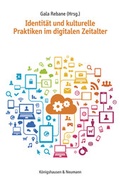 Cover: Identit&auml;t und kulturelle Praktiken im digitalen Zeitalter - K&ouml;nigshausen & Neumann