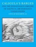 Cover: Caligula's Barges and the Renaissance Origins of Nautical Archaeology Under Water - Texas A & M University Press