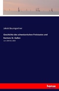 Cover: Geschichte des schweizerischen Freistaates und Kantons St. Gallen - Hansebooks