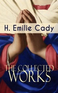 Cover: The Collected Works of H. Emilie Cady - e-artnow