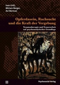 Cover: Opferdasein, Rachsucht und die Kraft der Vergebung - Psychosozial-Verlag