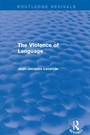 Cover: Routledge Revivals: The Violence of Language (1990) - Routledge