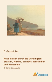 Abbildung von: Neue Reisen durch die Vereinigten Staaten, Mexiko, Ecuador, Westindien und Venezuela - Literaricon Verlag