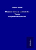 Cover: Theodor K&ouml;rners s&auml;mmtliche Werke - TP Verone Publishing