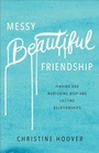 Cover: Messy Beautiful Friendship - Finding and Nurturing Deep and Lasting Relationships - Baker Academic, Div of Baker Publishing Group