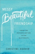 Cover: Messy Beautiful Friendship - Finding and Nurturing Deep and Lasting Relationships - Baker Academic, Div of Baker Publishing Group