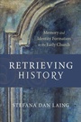 Cover: Retrieving History - Memory and Identity Formation in the Early Church - Baker Academic, Div of Baker Publishing Group
