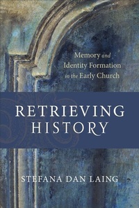 Enlarge image Cover: Retrieving History - Memory and Identity Formation in the Early Church - Baker Academic, Div of Baker Publishing Group