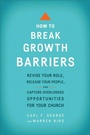 Cover: How to Break Growth Barriers - Revise Your Role, Release Your People, and Capture Overlooked Opportunities for Your Church - Baker Academic, Div of Baker Publishing Group