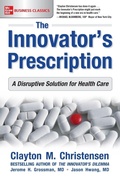 Cover: The Innovator's Prescription: A Disruptive Solution for Health Care - McGraw-Hill Education