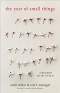 Cover: The Year of Small Things - Radical Faith for the Rest of Us - Brazos Press, Div of Baker Publishing Group