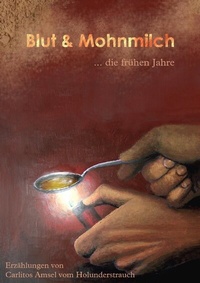 Abbildung von: Carlitos Amsel vom Holunderstrauch / Blut &amp; Mohnmilch - epubli