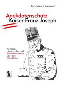 Abbildung von: Anekdotenschatz Kaiser Franz Joseph - KRAL