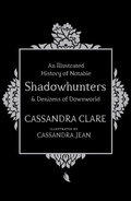 Cover: An Illustrated History of Notable Shadowhunters and Denizens of Downworld - Simon & Schuster Childrens Books