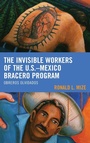 Cover: The Invisible Workers of the U.S.-Mexico Bracero Program - Lexington Books