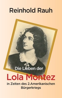 Abbildung von: Die Lieben der Lola Montez in Zeiten des 2. Amerikanischen Bürgerkriegs - BoD - Books on Demand